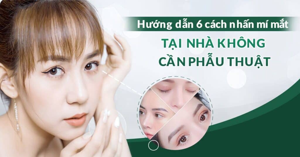 Hướng dẫn 6 cách nhấn mí mắt tại nhà không cần phẫu thuật