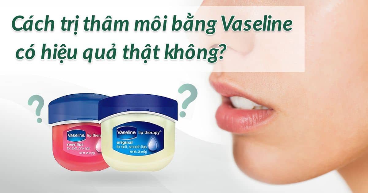 Cách trị thâm môi bằng vaseline có hiệu quả thật không?